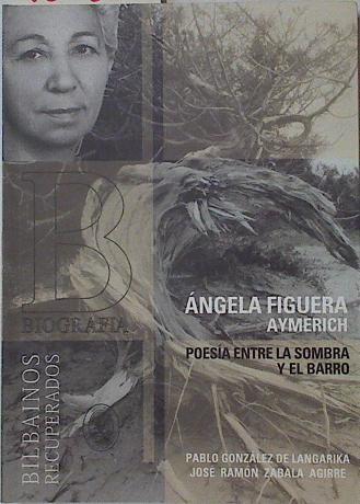 Angela Figuera Aymerich Poesía entre la sombra y el barro | 126228 | Gonzalez de Langarika, Pablo/Zabala Agirre, Jose Ramón