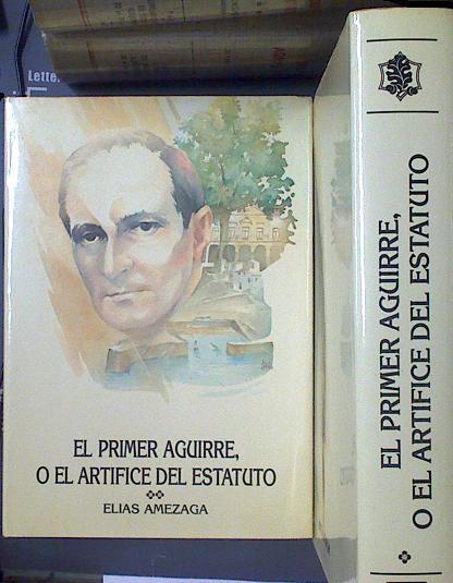 El Primer Aguirre o el Artifice del Estatuto 2 tomos | 119187 | Elias Amezaga