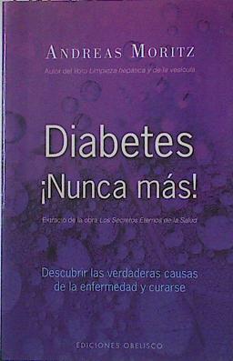 Diabetes ¡Nunca más!: descubrir las verdaderas causa de la enfermedad y curarse | 127184 | Moritz, Andreas