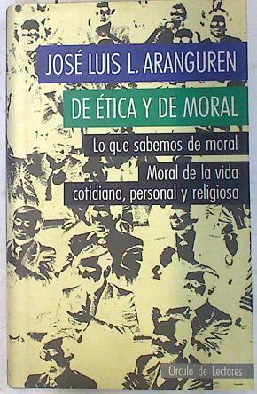 De ética y de moral: lo que sabemos de moral : moral de la vida cotidiana, personal y religiosa | 74347 | Aranguren, José Luis L.