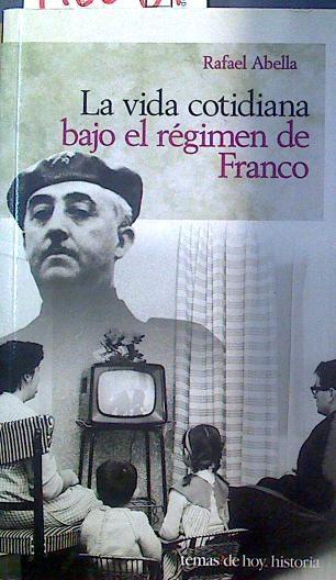 La vida cotidiana bajo el régimen de Franco | 118567 | Abella, Rafael