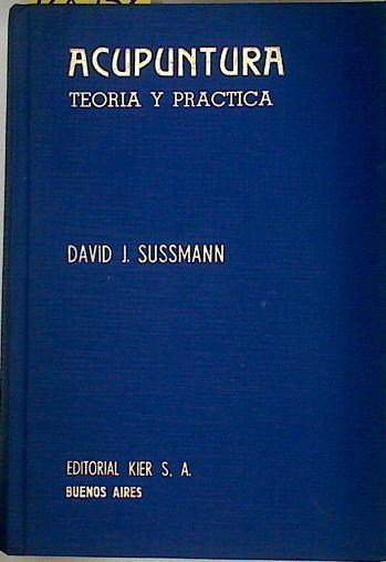 Acupuntura Teoria y Práctica La antigua terapeutica china al alcance del médico práctico | 128958 | Sussmann, Davi J