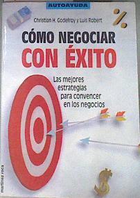 Cómo negociar con éxito Las mejores estrategias para convencer en los negocios | 172670 | Godefroy, Christian/Robert, Luis