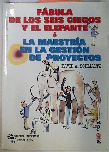 Fábula de los seis ciegos y el elefante o La maestría en la gestión de proyectos | 130434 | Schmaltz, David A.