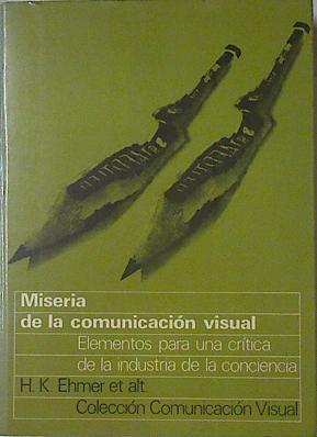 Miseria de la Comunicación Visual. Elementos para una crítica de la industria de la conciencia | 122210 | Ehmer, H. K.