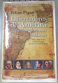 Libertadores de América : aquellos gloriosos sudacas | 179419 | Pigna, Felipe (1959- )