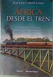 África desde el tren : historia, servicio y futuro del ferrocarril negroafricano | 187241 | Cortés López, José Luis