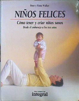 Niños felices. Cómo tener y criar niños sanos. Desde el embarazo a los tres años | 116814 | Ageron, Peter y Fiona Walker