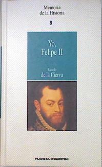 Yo, Felipe II: las confesiones del rey al doctor Francisco Terrones | 135957 | Cierva, Ricardo de la