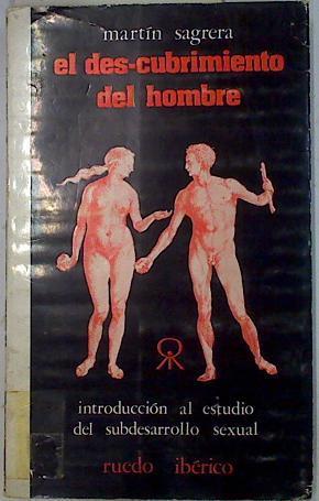 El des-cubrimiento del hombre. Introducción al estudio del subdesarrollo sexual. | 131524 | Martín Ságrera