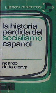La Historia Perdida Del Socialismo Español | 51132 | Cierva Ricardo De La