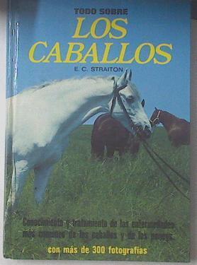 Todo sobre Los caballos  Conocimiento y tratamiento de las enfermedades más comunes | 119286 | E.C. Straiton