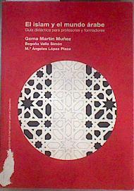El Islam y el mundo árabe: guía didáctica para profesores y formadores | 181318 | Martín Muñoz, Gema/Begoña Valle Simón/Mª Ángeles López Plaza.