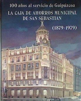 La Caja de Ahorros Municipal de San Sebastián (1879-1979) 100 Años al servicio de Guipuzcoa / Donost | 179071 | Oribe Cantera, Aniceto