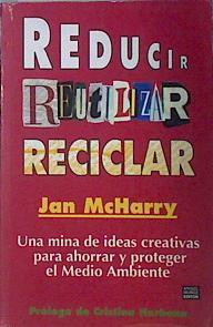 Reducir, reutilizar, reciclar: una mina de ideas creativas para ahorrar y proteger el medio ambiente | 137858 | McHarry, Jan