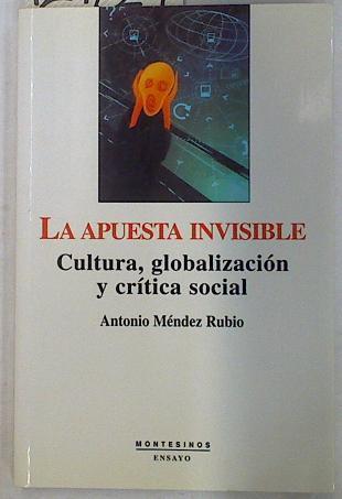 La apuesta invisible: cultura, globalización y crítica social | 129724 | Méndez Rubio, Antonio