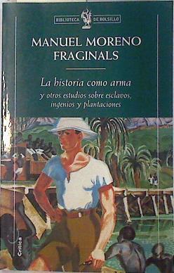 La historia como arma y otros estudios sobre esclavos, ingenios y plantaciones | 74056 | Moreno Fraginals, Manuel