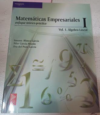 Matematicas Empresariales I: Enfoque Teorico-Practico Vol.1. Algebra Lineal | 39980 | Blanco Garcia, Susana/Garcia Pineda., Pilar/Del Pozo Garcia, Eva