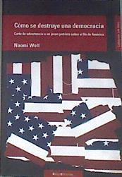 Cómo se destruye una democracia : carta de advertencia a un joven patriota sobre el fin de América | 178874 | Wolf, Naomi