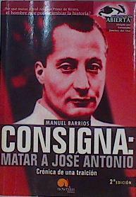 Consigna : matar a José Antonio: crónica de una traición | 147012 | Barrios, Manuel