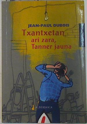 Txantxetan ari zara, tanner jauna | 132071 | Garmendia Ugarte (traductor), Mikel/Dubois, Jean-Paul