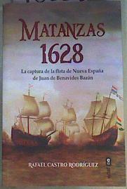 Matanzas1628: La captura de la flota de nueva españa de Juan de Benavidez Bazán | 160363 | Rafael Castro Rodriguez
