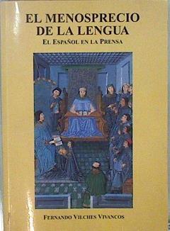 El menosprecio de la lengua: el español en la prensa | 148789 | Vilches Vivancos, Fernando