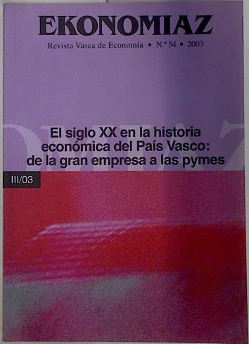 EKONOMIAZ nº 54 El Siglo XX en la economía del Pais Vasco: de la gran empresa a las pymes | 128885 | VVAA