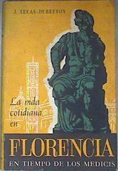 LA VIDA COTIDIANA EN FLORENCIA EN TIEMPOS DE LOS MEDICIS | 181788 | Lucas Dubreton, J.