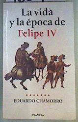 La Vida y la Época de Felipe IV | 160421 | Chamorro, Eduardo