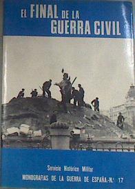 El Final de la guerra Servicio Histórico Militar. Monografías de la Guerra de España número 17. | 175357 | Martínez Bande, José Manuel