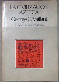 La civilización azteca. Origen, grandeza y decadencia | 180835 | George C. Vaillant
