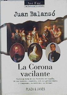 La corona vacilante Historia viva de los Borbones en España, de sus hombres y mujeres con sus genial | 85123 | Balansó Amer, Juan