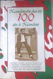 100 años de nacionalismo. Nacionalismoaren ehun urte | 90692 | Kepa Aulestia, Rafael Aguirre/José Manuel Castells, Jesús Azcona/Jose Miguel de Azola, Javier Corcuera/Antonio Elorza, José Luis de la Granja/Ander Gurrutxaga, José Maria Garmendia/Gurutz Jauregui, José Ibarrola/Manuel Montero, Jon Juaresti/Alfonso Unceta, Juan Maria Ollora./Juan Carlos Viloria