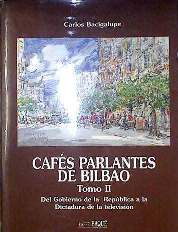 Cafes Parlantes de Bilbao Tomo II Del Gobierno de la República a la Dictadura de la televisión | 85687 | Bacigalupe, Carlos