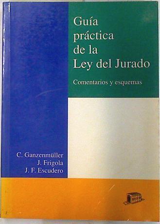 Guía práctica de la Ley del jurado Comentarios y esquemas | 72874 | Ganzemmuller, C./Frigola, J./Escudero, J. F.