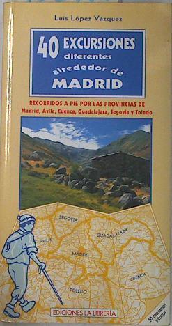 40 excursiones diferentes alrededor de Madrid. Recorridos a pie por las provincias de | 130797 | López Vázquez, Luis