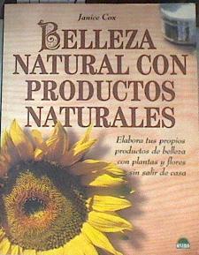 Belleza natural con productos naturales: elabora tus propios productos de belleza con plantas y flor | 177744 | Cox, Janice