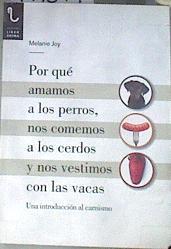 Por qué amamos a los perros, nos comemos a los cerdos y nos vestimos con las vacas : una introducció | 177644 | Joy, Melanie