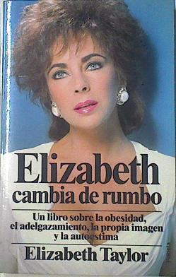 Elizabeth cambia de rumbo Un libro sobre la obesidad, el adelgazamiento, la imagen y la autostima | 120898 | Taylor, Elizabeth