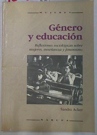 Género y educación: reflexiones sociológicas sobre mujeres, enseñanza y feminismo | 129884 | Acker, Sandra