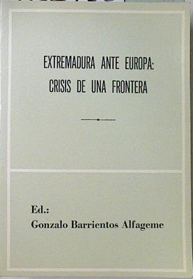 Extremadura ante Europa, crisis de una frontera | 122953 | Barrientos Alfageme, Gonzalo
