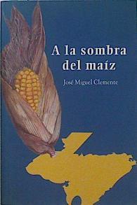 A la sombra del maíz : narraciones desde Centroamérica | 145567 | Clemente Clavijo, José Miguel