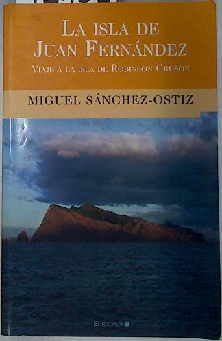 La isla de Juan Fernández: viaje a la isla de Robinson Crusoe | 91431 | Sánchez-Ostiz, Miguel