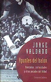 Apuntes del balón: anécdotas, curiosidades y otros pecados del fútbol | 92186 | Valdano, Jorge