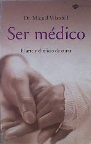 Ser médico : el arte y oficio de curar | 150674 | Vilardell, Miquel (Vilardell Tarres)