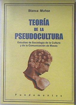 Teoría de la pseudocultura: estudios de sociología de la cultura y de la comunicación de masas | 121183 | Muñoz, Blanca