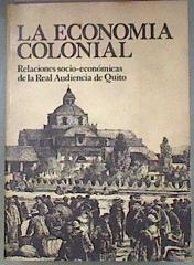 La economía colonial Relaciones socio-económicas de la Real Audiencia de Quito | 181047 | Manuel Miño Grijalva, introd. y selec.