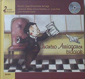 Juantxo Arriagaren Bidaiak.NO ES ROMEO Y JULIETA. ES LOS VIAJES DE JUAN ARRIAGA EN EUSKERA | 121532 | Texto, Fernando Palacios/Musica, Juan Crisostomo Arriaga/Interpretes, Bilboko Orkresta Sinfonikoa/Director, Juanjo Mena/Eider Eibar ( Ilustrador)