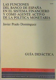 Funciones Banco España en sistema financiero y como agente activo politi monetaria. (Guia Didactica) | 137596 | Prado Domínguez, Javier